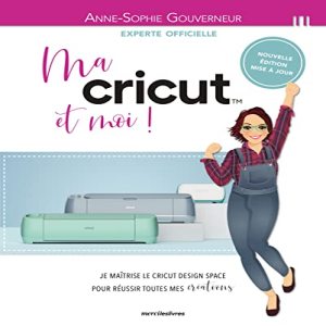 Ma cricut et moi !: Je maitrise le cricut design space pour réussir toutes mes créations